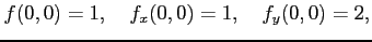 $\displaystyle f(0,0)=1,\quad f_{x}(0,0)=1,\quad f_{y}(0,0)=2,$