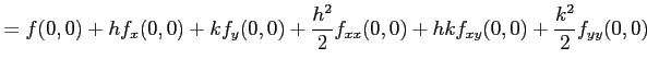 $\displaystyle =f(0,0)+hf_x(0,0)+kf_y(0,0)+ \frac{h^2}{2}f_{xx}(0,0)+ hkf_{xy}(0,0)+ \frac{k^2}{2}f_{yy}(0,0)$