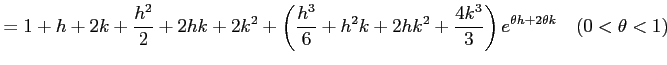 $\displaystyle =1+h+2k+\frac{h^{2}}{2}+2hk+2k^{2}+ \left(\frac{h^3}{6}+h^{2}k+2hk^{2}+\frac{4k^{3}}{3}\right)e^{\theta h+2\theta k} \quad(0<\theta<1)$