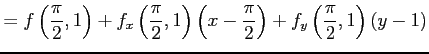 $\displaystyle =f\left(\frac{\pi}{2},1\right)+ f_x\left(\frac{\pi}{2},1\right)\left(x-\frac{\pi}{2}\right)+ f_y\left(\frac{\pi}{2},1\right)(y-1)$