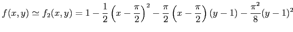 $\displaystyle f(x,y)\simeq f_2(x,y)= 1-\frac{1}{2}\left(x-\frac{\pi}{2}\right)^2- \frac{\pi}{2}\left(x-\frac{\pi}{2}\right)(y-1)- \frac{\pi^2}{8}(y-1)^2$