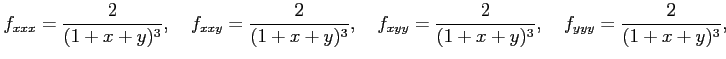 $\displaystyle f_{xxx}=\frac{2}{(1+x+y)^3},\quad f_{xxy}=\frac{2}{(1+x+y)^3},\quad f_{xyy}=\frac{2}{(1+x+y)^3},\quad f_{yyy}=\frac{2}{(1+x+y)^3},$