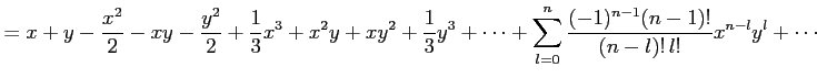 $\displaystyle =x+y-\frac{x^2}{2}-xy-\frac{y^2}{2}+ \frac{1}{3}x^3+x^2y+xy^2+\fr...
...^3+\cdots+ \sum_{l=0}^{n}\frac{(-1)^{n-1}(n-1)!}{(n-l)!\,l!}x^{n-l}y^{l}+\cdots$