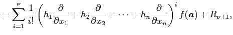 $\displaystyle = \sum_{i=1}^{\nu}\frac{1}{i!} \left( h_1\frac{\partial}{\partial...
...x_2}+ \cdots+ h_n\frac{\partial}{\partial x_n}\right)^{i} f(\vec{a})+R_{\nu+1},$