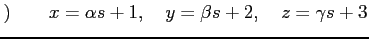 $\displaystyle )\qquad x=\alpha s+1, \quad y=\beta s+2, \quad z=\gamma s+3$