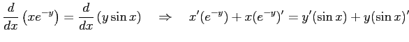 $\displaystyle \frac{d}{dx}\left(xe^{-y}\right)= \frac{d}{dx}\left(y\sin x\right) \quad\Rightarrow\quad x'(e^{-y})+x(e^{-y})'= y'(\sin x)+y(\sin x)'$