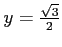 $ y=\frac{\sqrt{3}}{2}$