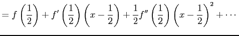 $\displaystyle =f\left(\frac{1}{2}\right)+ f'\left(\frac{1}{2}\right)\left(x-\fr...
...ht)+ \frac{1}{2}f''\left(\frac{1}{2}\right)\left(x-\frac{1}{2}\right)^2+ \cdots$