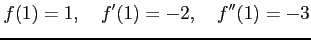 $\displaystyle f(1)=1, \quad f'(1)=-2, \quad f''(1)=-3$