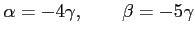 $\displaystyle \alpha=-4\gamma, \qquad \beta=-5\gamma$