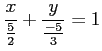 $\displaystyle \frac{x}{\frac{5}{2}}+\frac{y}{\frac{-5}{3}}=1$