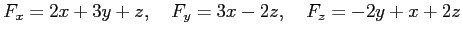 $\displaystyle F_x=2x+3y+z, \quad F_y=3x-2z, \quad F_z=-2y+x+2z$