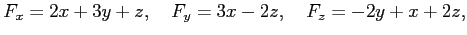 $\displaystyle F_x=2x+3y+z, \quad F_y=3x-2z, \quad F_z=-2y+x+2z,$