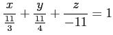 $\displaystyle \frac{x}{\frac{11}{3}}+ \frac{y}{\frac{11}{4}}+ \frac{z}{-11}=1$