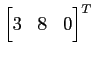 $ \displaystyle{{\begin{bmatrix}3 & 8 & 0 \end{bmatrix}}^T}$