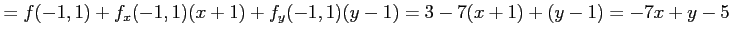 $\displaystyle = f(-1,1)+f_x(-1,1)(x+1)+f_y(-1,1)(y-1)= 3-7(x+1)+(y-1)=-7x+y-5$