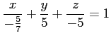 $\displaystyle \frac{x}{-\frac{5}{7}}+ \frac{y}{5}+ \frac{z}{-5}=1$