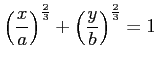 $ \displaystyle{\left(\frac{x}{a}\right)^\frac{2}{3}
+\left(\frac{y}{b}\right)^\frac{2}{3}=1}$