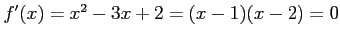 $ f'(x)=x^2-3x+2=(x-1)(x-2)=0$