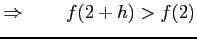 $\displaystyle \Rightarrow\qquad f(2+h)>f(2)$