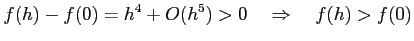 $\displaystyle f(h)-f(0)=h^4+O(h^5)>0 \quad\Rightarrow\quad f(h)>f(0)$