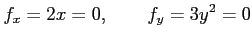 $\displaystyle f_x=2x=0, \qquad f_y=3y^2=0$