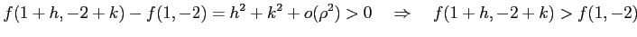 $\displaystyle f(1+h,-2+k)-f(1,-2)=h^2+k^2+o(\rho^2)>0 \quad\Rightarrow\quad f(1+h,-2+k)>f(1,-2)$