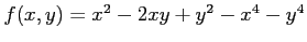 $ f(x,y)=x^2-2xy+y^2-x^4-y^4$