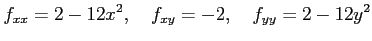 $\displaystyle f_{xx}=2-12x^2, \quad f_{xy}=-2, \quad f_{yy}=2-12y^2$