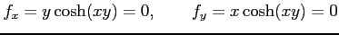 $\displaystyle f_x=y\cosh(xy)=0, \qquad f_y=x\cosh(xy)=0$