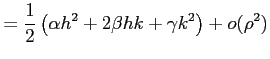 $\displaystyle = \frac{1}{2}\left( \alpha h^2+2\beta hk+\gamma k^2 \right)+o(\rho^2)$