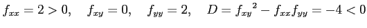 $\displaystyle f_{xx}=2>0, \quad f_{xy}=0, \quad f_{yy}=2, \quad D=f_{xy}{}^2-f_{xx}f_{yy}=-4<0$