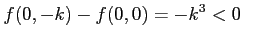 $\displaystyle f(0,-k)-f(0,0)=-k^3<0 \quad$