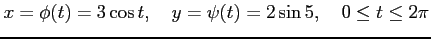 $\displaystyle x=\phi(t)=3\cos t, \quad y=\psi(t)=2\sin 5, \quad 0\le t \le 2\pi$