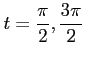 $ \displaystyle{t=\frac{\pi}{2},\frac{3\pi}{2}}$