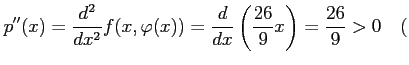 $\displaystyle p''(x)= \frac{d^2}{dx^2}f(x,\varphi(x))= \frac{d}{dx}\left(\frac{26}{9}x\right)= \frac{26}{9}>0 \quad($