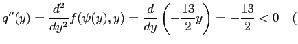 $\displaystyle q''(y)= \frac{d^2}{dy^2}f(\psi(y),y)= \frac{d}{dy}\left(-\frac{13}{2}y\right)= -\frac{13}{2}<0 \quad($