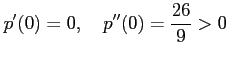 $\displaystyle p'(0)=0, \quad p''(0)=\frac{26}{9}>0$