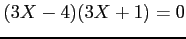 $\displaystyle (3X-4)(3X+1)=0$