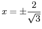 $ \displaystyle{x=\pm\frac{2}{\sqrt{3}}}$