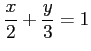 $ \displaystyle{\frac{x}{2}+\frac{y}{3}=1}$