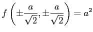 $ \displaystyle{
f\left(\pm\frac{a}{\sqrt{2}},\pm\frac{a}{\sqrt{2}}\right)=a^2}$