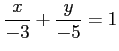 $ \displaystyle{\frac{x}{-3}+\frac{y}{-5}=1}$