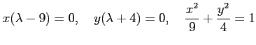 $\displaystyle x(\lambda-9)=0, \quad y(\lambda+4)=0, \quad \frac{x^2}{9}+\frac{y^2}{4}=1$