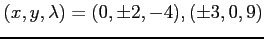 $\displaystyle (x,y,\lambda)= (0,\pm2,-4), (\pm 3,0,9)$