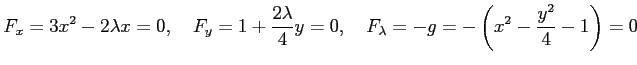 $\displaystyle F_x=3x^2-2\lambda x=0, \quad F_y=1+\frac{2\lambda}{4}y=0, \quad F_\lambda=-g= -\left(x^2-\frac{y^2}{4}-1\right)=0$