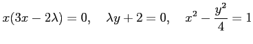 $\displaystyle x(3x-2\lambda)=0, \quad \lambda y+2=0, \quad x^2-\frac{y^2}{4}=1$