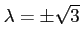 $\displaystyle \lambda=\pm\sqrt{3}$