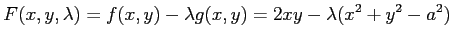 $\displaystyle F(x,y,\lambda)=f(x,y)-\lambda g(x,y)= 2xy-\lambda(x^2+y^2-a^2)$