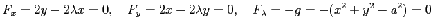 $\displaystyle F_x=2y-2\lambda x=0, \quad F_y=2x-2\lambda y=0, \quad F_\lambda=-g=-(x^2+y^2-a^2)=0$